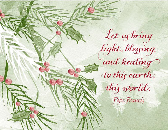 Let us bring light, blessing, and healing to this earth, this world. - Pope Francis